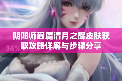 阴阳师阎魔清月之辉皮肤获取攻略详解与步骤分享