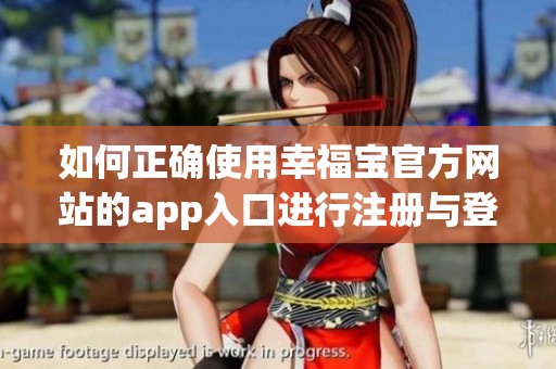 如何正确使用幸福宝官方网站的app入口进行注册与登录