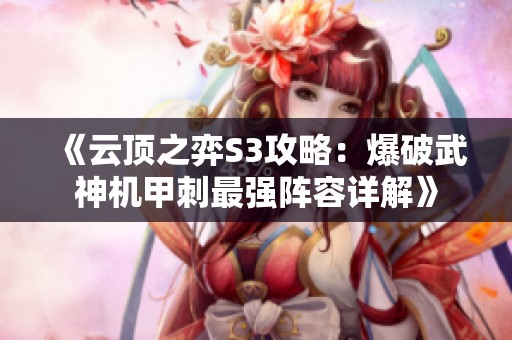 《云顶之弈S3攻略：爆破武神机甲刺最强阵容详解》