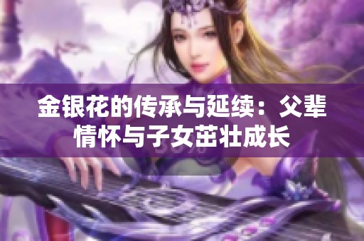 金银花的传承与延续：父辈情怀与子女茁壮成长