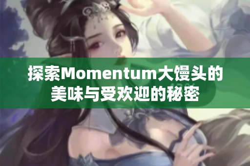 探索Momentum大馒头的美味与受欢迎的秘密