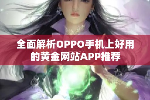 全面解析OPPO手机上好用的黄金网站APP推荐