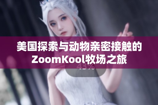 美国探索与动物亲密接触的ZoomKool牧场之旅