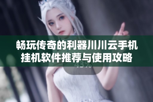 畅玩传奇的利器川川云手机挂机软件推荐与使用攻略