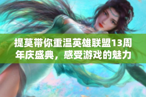 提莫带你重温英雄联盟13周年庆盛典，感受游戏的魅力与激情！
