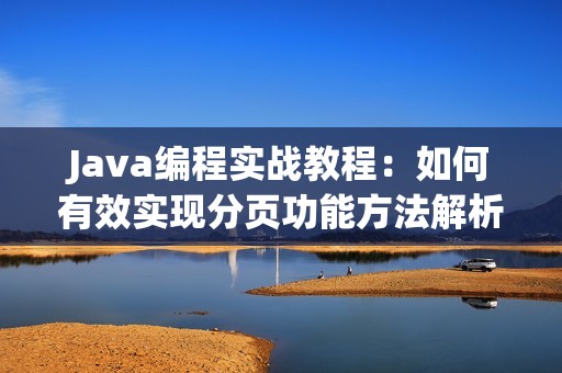 Java编程实战教程：如何有效实现分页功能方法解析