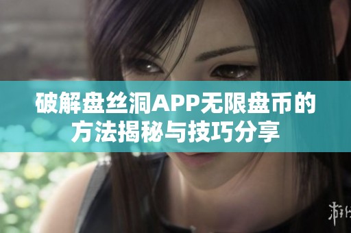 破解盘丝洞APP无限盘币的方法揭秘与技巧分享