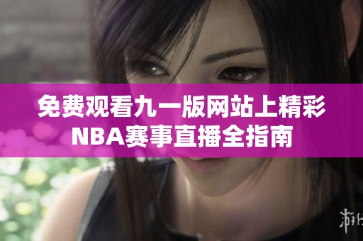 免费观看九一版网站上精彩NBA赛事直播全指南