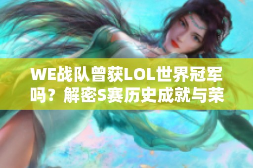 WE战队曾获LOL世界冠军吗？解密S赛历史成就与荣耀