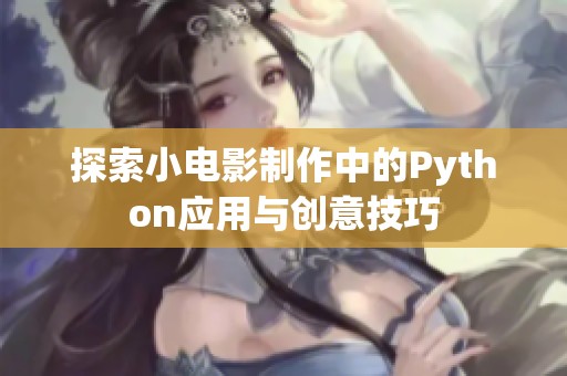 探索小电影制作中的Python应用与创意技巧