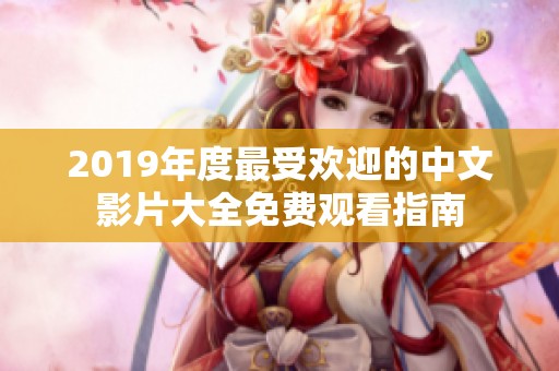 2019年度最受欢迎的中文影片大全免费观看指南