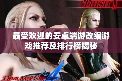 最受欢迎的安卓端游改编游戏推荐及排行榜揭秘