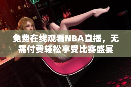 免费在线观看NBA直播，无需付费轻松享受比赛盛宴