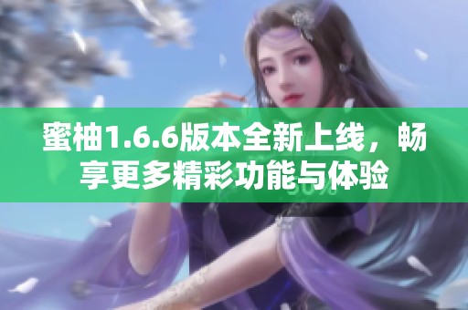 蜜柚1.6.6版本全新上线，畅享更多精彩功能与体验