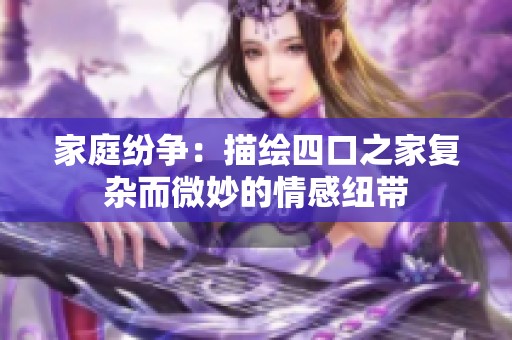 家庭纷争：描绘四口之家复杂而微妙的情感纽带