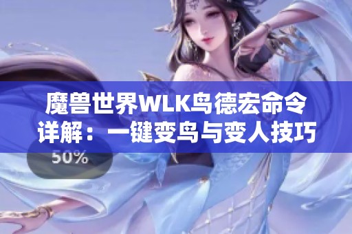 魔兽世界WLK鸟德宏命令详解：一键变鸟与变人技巧分享