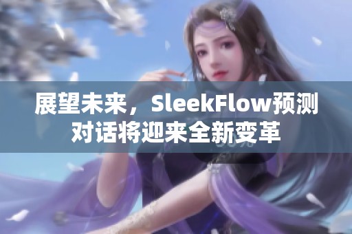 展望未来，SleekFlow预测对话将迎来全新变革