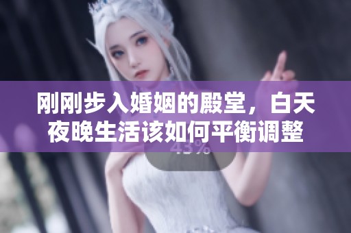 刚刚步入婚姻的殿堂，白天夜晚生活该如何平衡调整