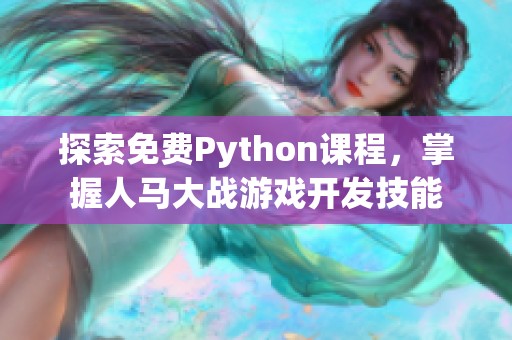 探索免费Python课程，掌握人马大战游戏开发技能