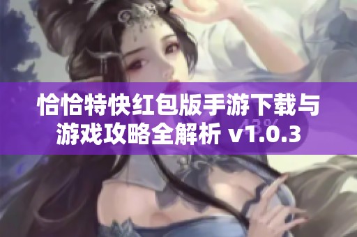 恰恰特快红包版手游下载与游戏攻略全解析 v1.0.3