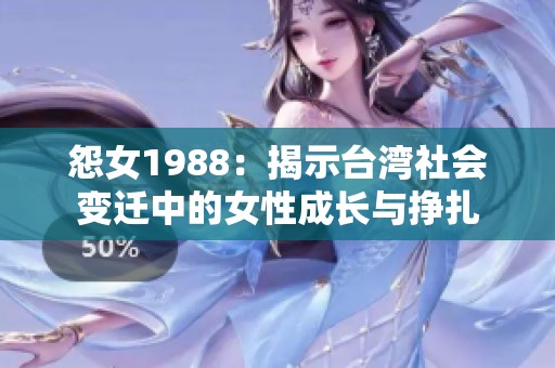 怨女1988：揭示台湾社会变迁中的女性成长与挣扎