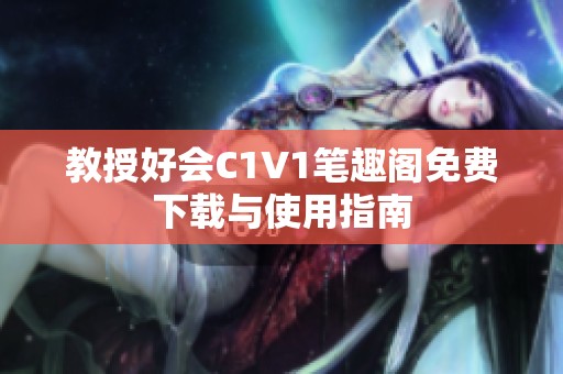 教授好会C1V1笔趣阁免费下载与使用指南