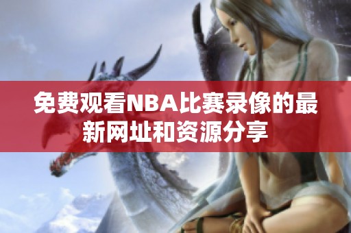 免费观看NBA比赛录像的最新网址和资源分享