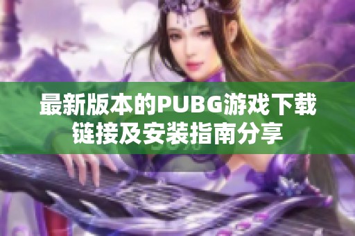 最新版本的PUBG游戏下载链接及安装指南分享