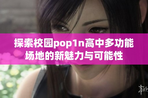 探索校园pop1n高中多功能场地的新魅力与可能性