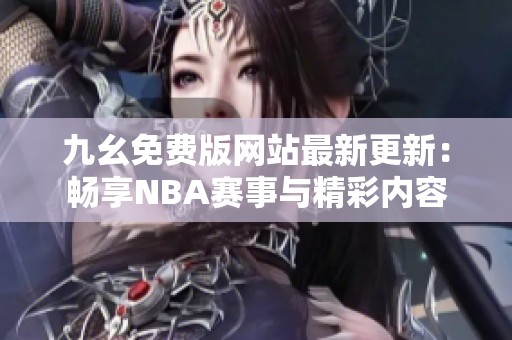 九幺免费版网站最新更新：畅享NBA赛事与精彩内容