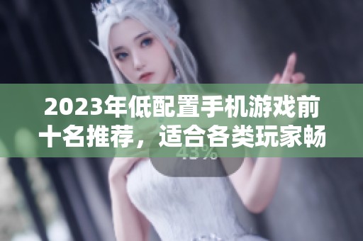 2023年低配置手机游戏前十名推荐，适合各类玩家畅玩