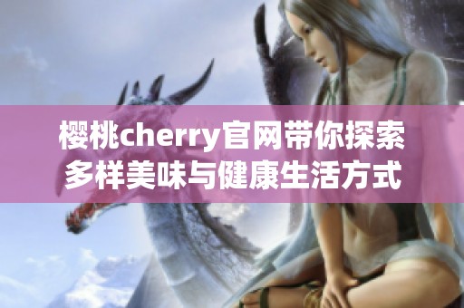 樱桃cherry官网带你探索多样美味与健康生活方式