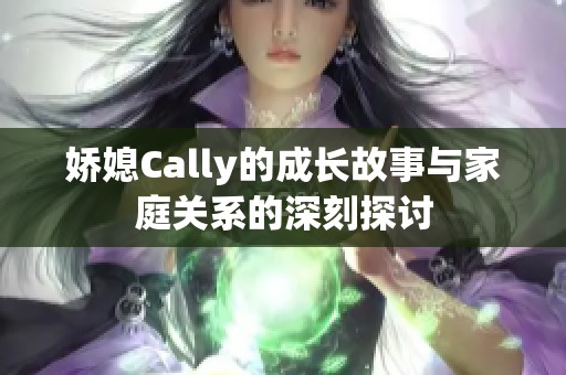 娇媳Cally的成长故事与家庭关系的深刻探讨