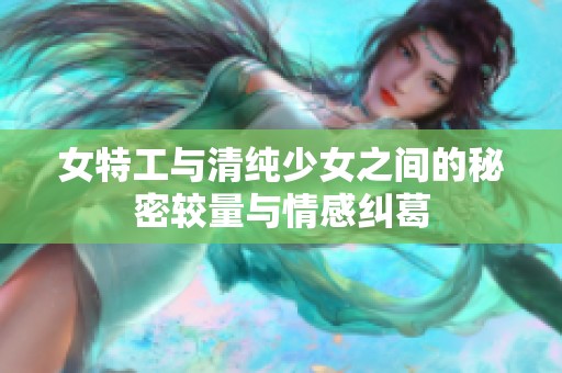 女特工与清纯少女之间的秘密较量与情感纠葛