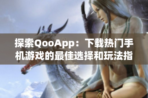 探索QooApp：下载热门手机游戏的最佳选择和玩法指南