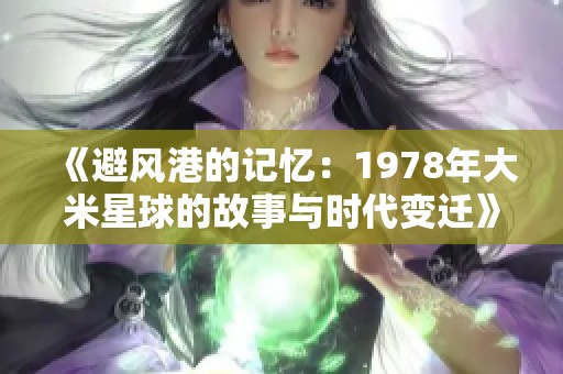 《避风港的记忆：1978年大米星球的故事与时代变迁》