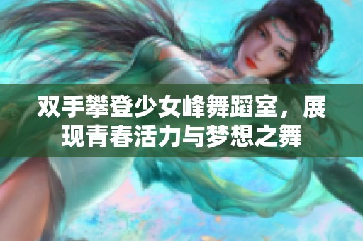 双手攀登少女峰舞蹈室，展现青春活力与梦想之舞