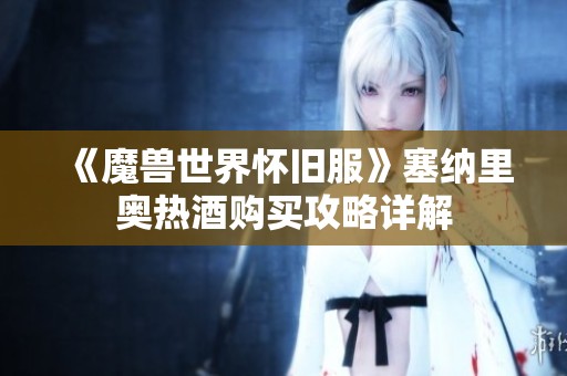 《魔兽世界怀旧服》塞纳里奥热酒购买攻略详解