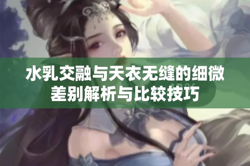 水乳交融与天衣无缝的细微差别解析与比较技巧