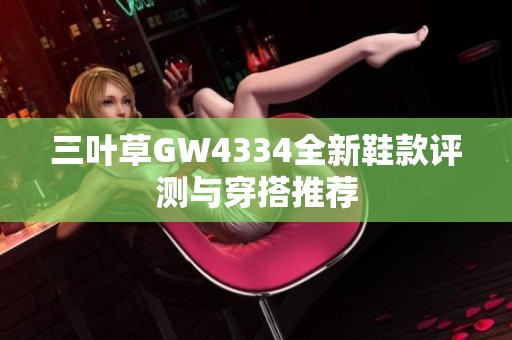 三叶草GW4334全新鞋款评测与穿搭推荐