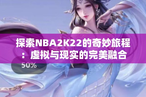 探索NBA2K22的奇妙旅程：虚拟与现实的完美融合